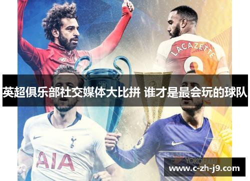 英超俱乐部社交媒体大比拼 谁才是最会玩的球队