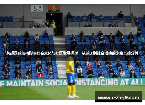 英超足球如何影响社会文化与社区发展探讨：从球迷到社会活动的多维互动分析