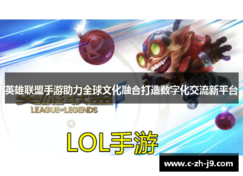 英雄联盟手游助力全球文化融合打造数字化交流新平台