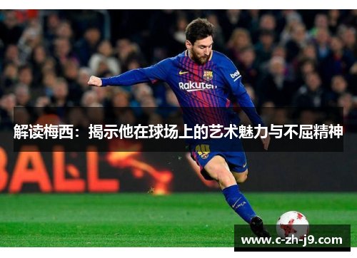 解读梅西：揭示他在球场上的艺术魅力与不屈精神