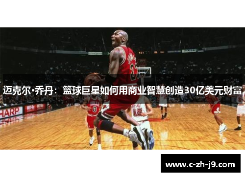 迈克尔·乔丹：篮球巨星如何用商业智慧创造30亿美元财富