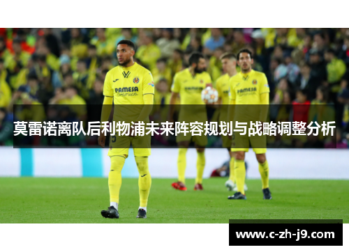 莫雷诺离队后利物浦未来阵容规划与战略调整分析