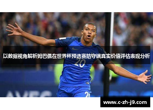 以数据视角解析姆巴佩在世界杯预选赛防守端真实价值评估表现分析