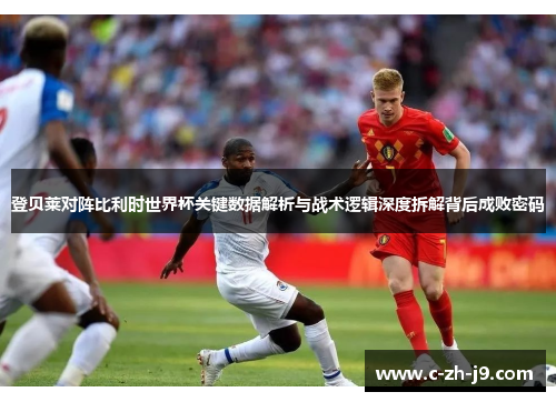 登贝莱对阵比利时世界杯关键数据解析与战术逻辑深度拆解背后成败密码