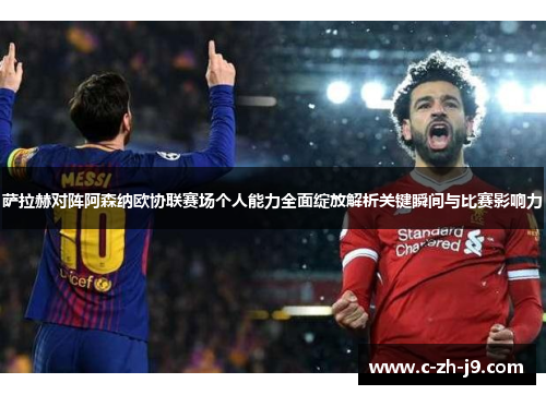 萨拉赫对阵阿森纳欧协联赛场个人能力全面绽放解析关键瞬间与比赛影响力