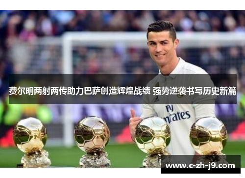 费尔明两射两传助力巴萨创造辉煌战绩 强势逆袭书写历史新篇