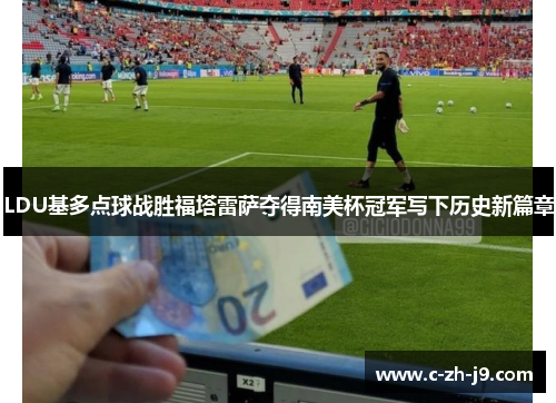 LDU基多点球战胜福塔雷萨夺得南美杯冠军写下历史新篇章