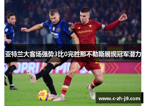 亚特兰大客场强势3比0完胜那不勒斯展现冠军潜力