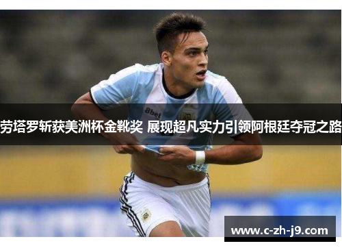 劳塔罗斩获美洲杯金靴奖 展现超凡实力引领阿根廷夺冠之路