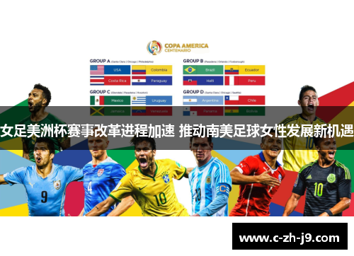 女足美洲杯赛事改革进程加速 推动南美足球女性发展新机遇