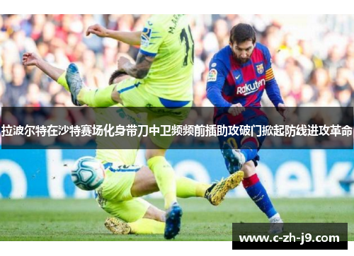 拉波尔特在沙特赛场化身带刀中卫频频前插助攻破门掀起防线进攻革命