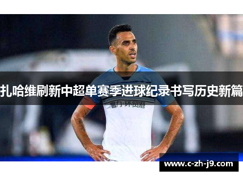 扎哈维刷新中超单赛季进球纪录书写历史新篇
