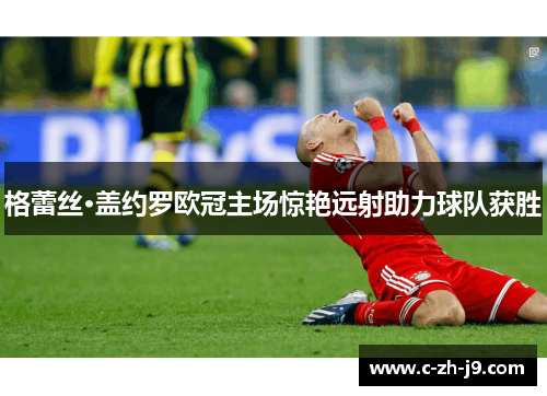 格蕾丝·盖约罗欧冠主场惊艳远射助力球队获胜