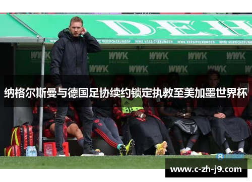 纳格尔斯曼与德国足协续约锁定执教至美加墨世界杯