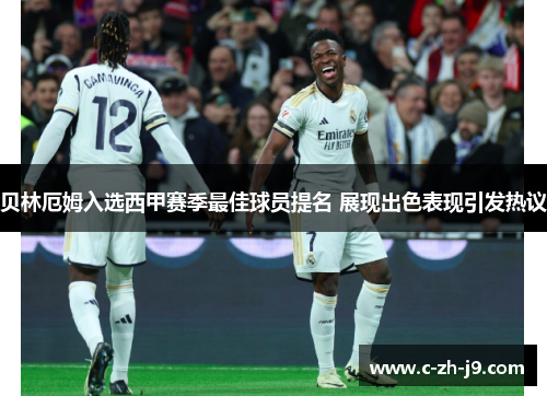 贝林厄姆入选西甲赛季最佳球员提名 展现出色表现引发热议
