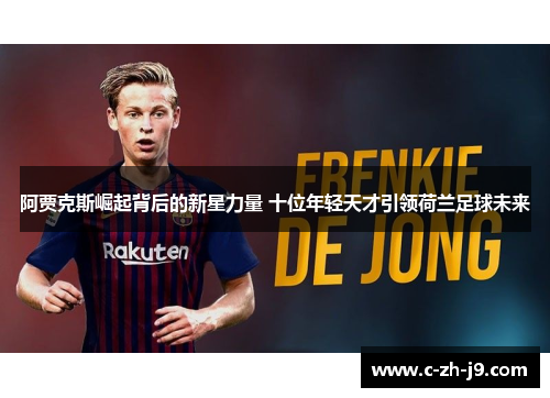 阿贾克斯崛起背后的新星力量 十位年轻天才引领荷兰足球未来