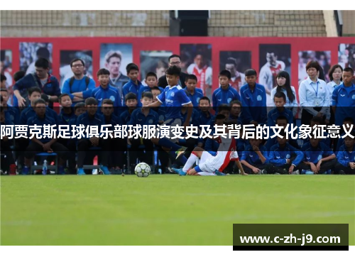 阿贾克斯足球俱乐部球服演变史及其背后的文化象征意义