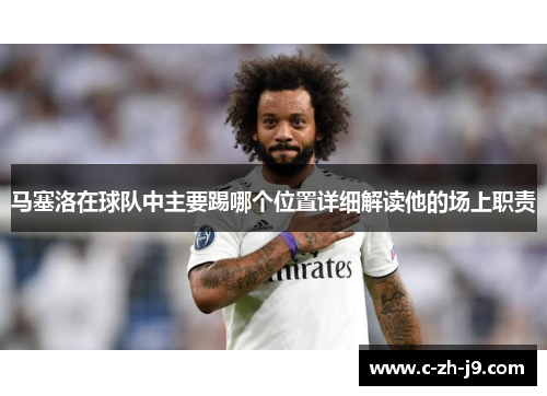 马塞洛在球队中主要踢哪个位置详细解读他的场上职责