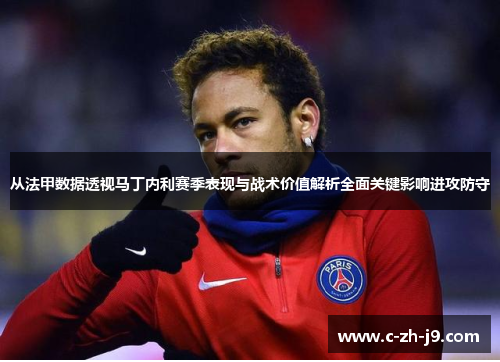 从法甲数据透视马丁内利赛季表现与战术价值解析全面关键影响进攻防守