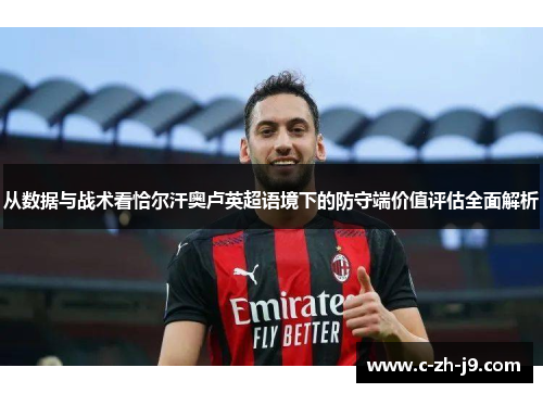 从数据与战术看恰尔汗奥卢英超语境下的防守端价值评估全面解析