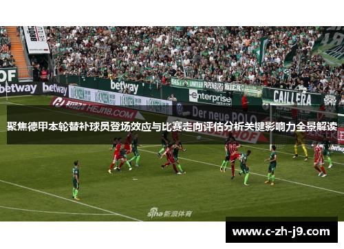 聚焦德甲本轮替补球员登场效应与比赛走向评估分析关键影响力全景解读