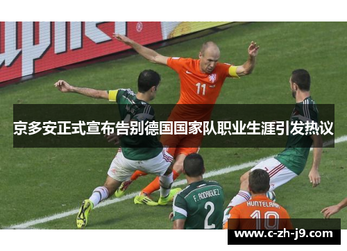 京多安正式宣布告别德国国家队职业生涯引发热议
