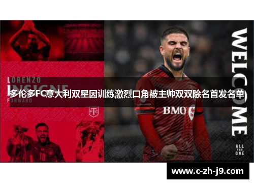 多伦多FC意大利双星因训练激烈口角被主帅双双除名首发名单 多伦多FC意大利双星因训练激烈口角被主帅双双除名首发名单