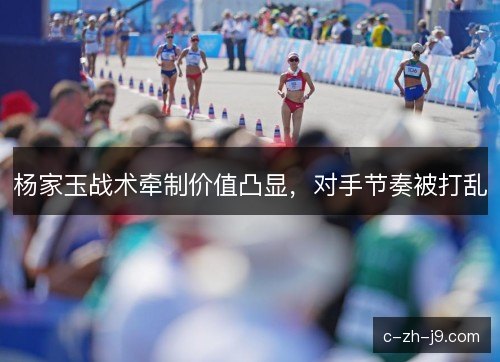 杨家玉战术牵制价值凸显，对手节奏被打乱